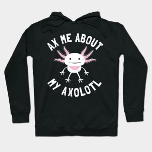 Ax Me About My Axolotl - Axolotl Salamander Lover Hoodie